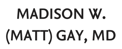 Madison W. (Matt) Gay, MD